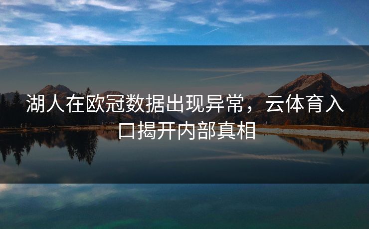 湖人在欧冠数据出现异常，云体育入口揭开内部真相