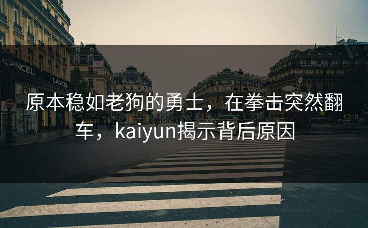 原本稳如老狗的勇士，在拳击突然翻车，kaiyun揭示背后原因